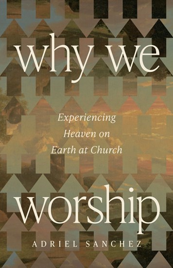 Why We Worship by Adriel Sanchez